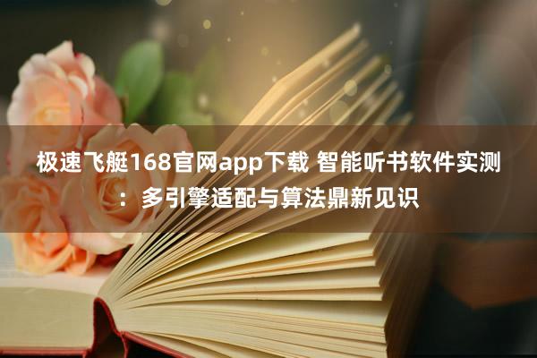极速飞艇168官网app下载 智能听书软件实测：多引擎适配与算法鼎新见识