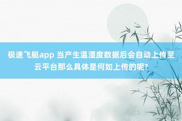 极速飞艇app 当产生温湿度数据后会自动上传至云平台那么具体是何如上传的呢?