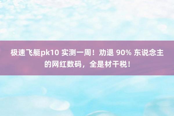极速飞艇pk10 实测一周！劝退 90% 东说念主的网红数码，全是材干税！