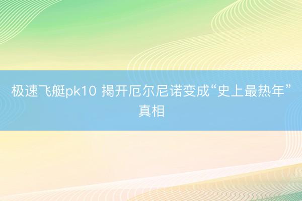极速飞艇pk10 揭开厄尔尼诺变成“史上最热年”真相