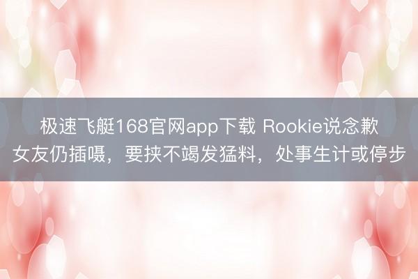 极速飞艇168官网app下载 Rookie说念歉女友仍插嗫，要挟不竭发猛料，处事生计或停步