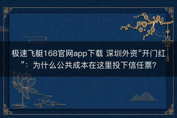极速飞艇168官网app下载 深圳外资“开门红”：为什么公共成本在这里投下信任票？